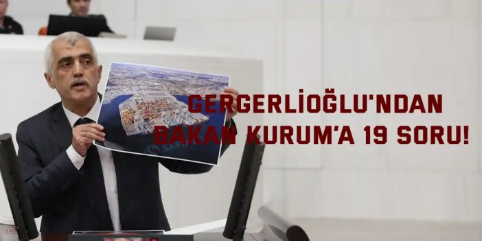 Gergerlioğlu'ndan   Bakan Kurum’a 19 soru!