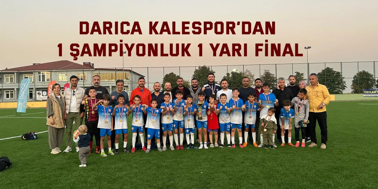 DARICA KALESPOR’dan 1 ŞAMPİYONLUK 1 YARI FİNAL