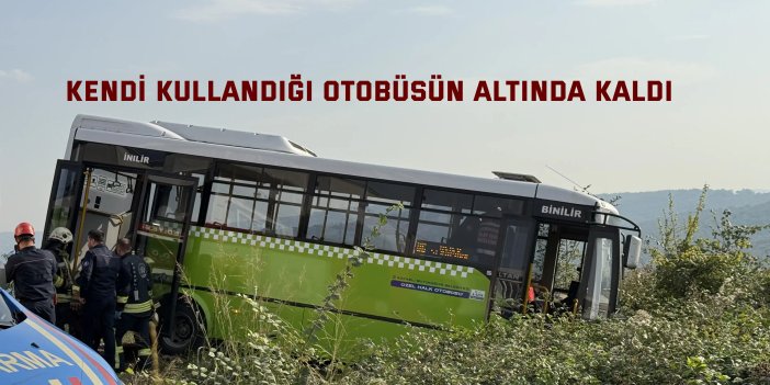 Kendi kullandığı otobüsün altında kaldı