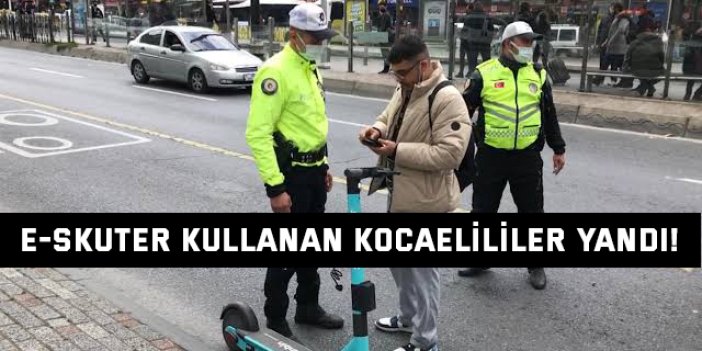 E-SKUTER KULLANAN KOCAELİLİLER YANDI! CEZALAR REKOR KIRDI!