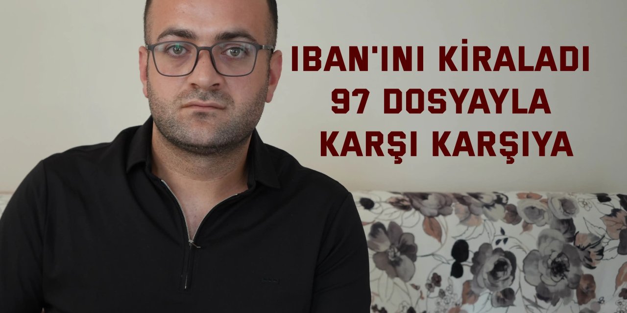 IBAN'ını kiraladı, 97 dosyayla karşı karşıya