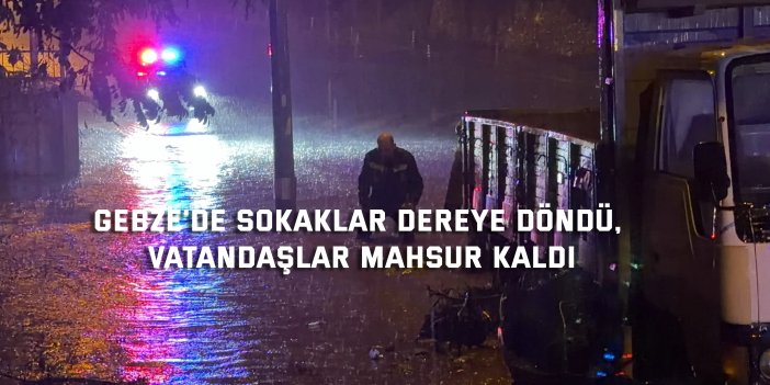Gebze'de sokaklar dereye döndü, vatandaşlar mahsur kaldı
