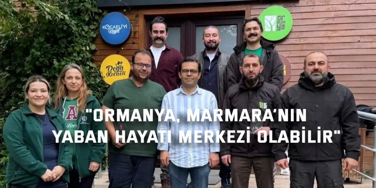 "Ormanya, Marmara’nın  Yaban Hayatı Merkezi Olabilir"