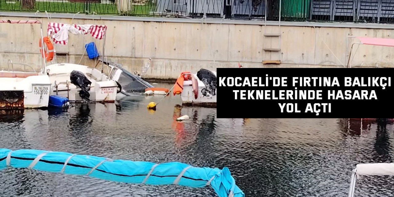 Kocaeli'de fırtına balıkçı teknelerinde hasara yol açtı