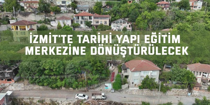 İzmit'te tarihi yapı eğitim merkezine dönüştürülecek