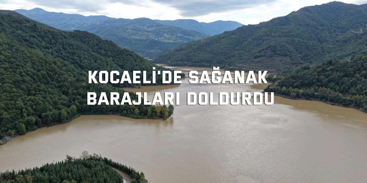 Kocaeli'de sağanak barajları doldurdu
