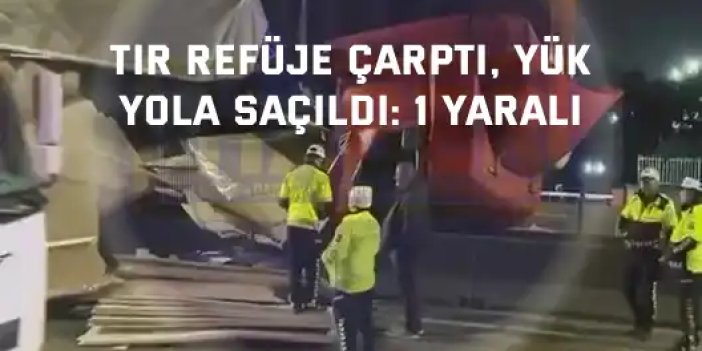 Tır Refüje Çarptı, Yük Yola Saçıldı: 1 Yaralı