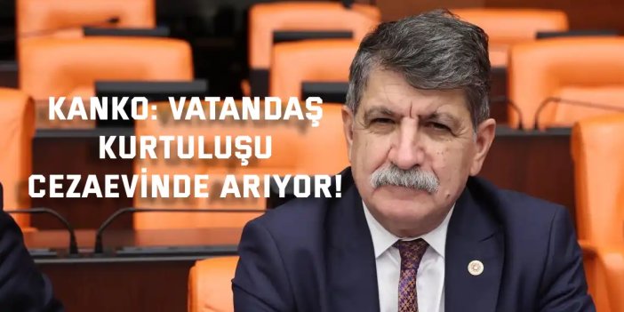 KANKO: Vatandaş kurtuluşu cezaevinde arıyor