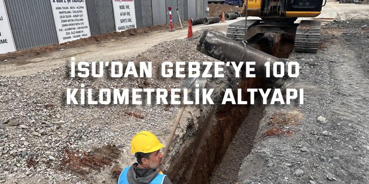 İSU’dan Gebze’ye 100  Kilometrelik Altyapı