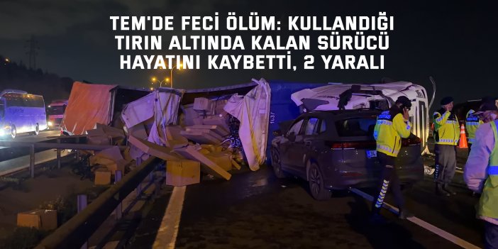 TEM'de feci ölüm: Kullandığı tırın altında kalan sürücü hayatını kaybetti, 2 yaralı
