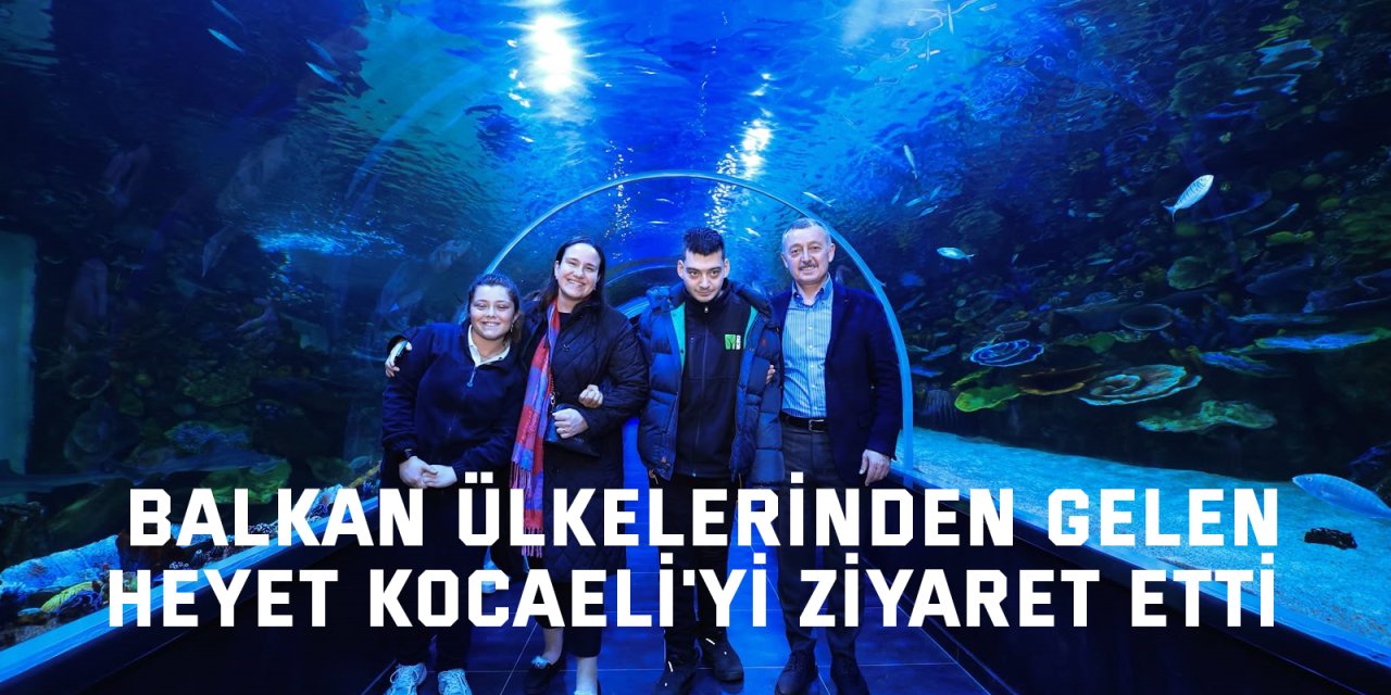 Balkan ülkelerinden gelen heyet Kocaeli'yi ziyaret etti