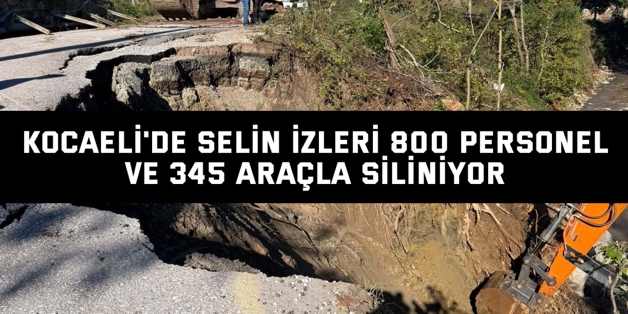 Kocaeli'de selin izleri 800 personel ve 345 araçla siliniyor