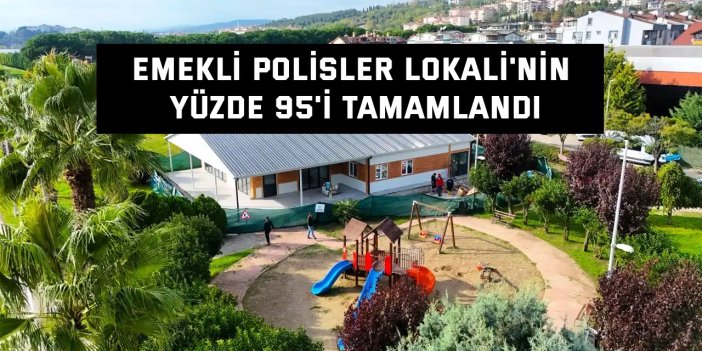 Emekli Polisler Lokali'nin yüzde 95'i tamamlandı