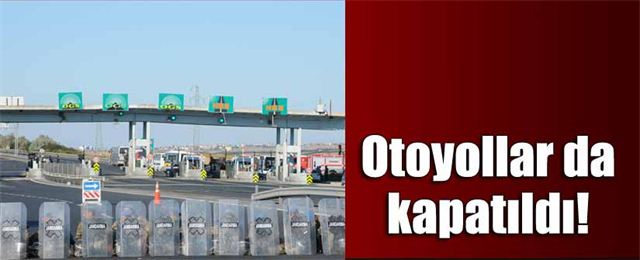 Otoyollar da kapatıldı