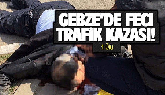 Gebze’de feci trafik kazası!