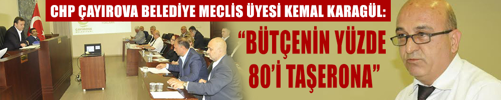 KARAGÜL:“Bütçenin yüzde  80’i taşerona”