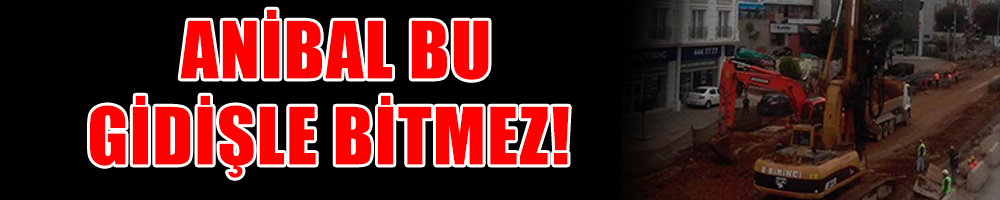 Anibal bu gidişle bitmez!  