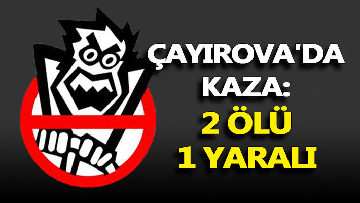 Çayırova’da kaza: 2 ölü 1 yaralı