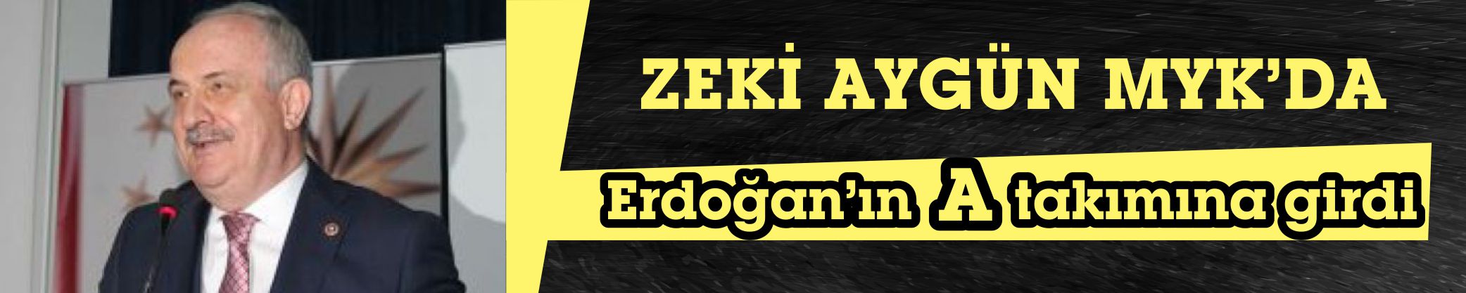 ZEKİ AYGÜN MYK’DA:    Erdoğan’ın A takımına girdi