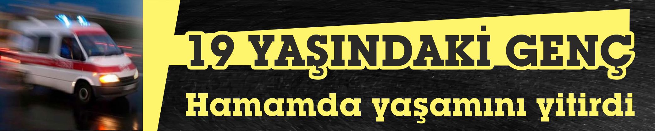 19 YAŞINDAKİ GENÇ:  Hamamda yaşamını yitirdi