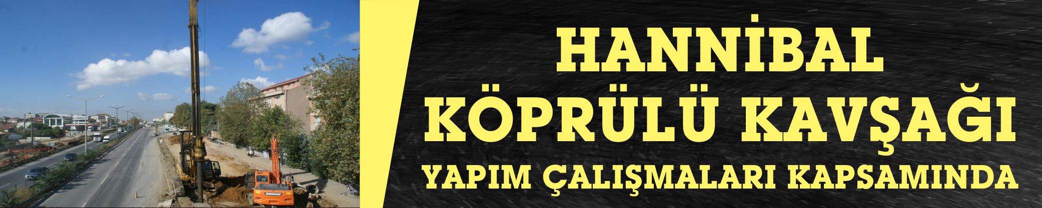 HANNİBAL KÖPRÜLÜ KAVŞAĞI YAPIM ÇALIŞMALARI KAPSAMINDA: