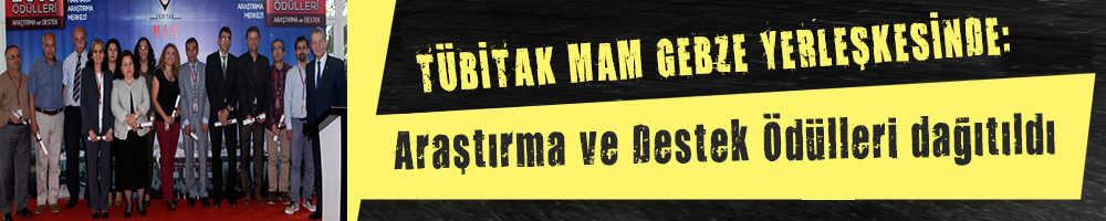 TÜBİTAK MAM GEBZE YERLEŞKESİNDE:  Araştırma ve Destek Ödülleri dağıtıldı