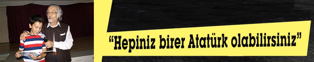 “Hepiniz birer Atatürk olabilirsiniz”