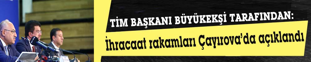 TİM BAŞKANI BÜYÜKEKŞİ TARAFINDAN:  İhracaat rakamları Çayırova’da açıklandı