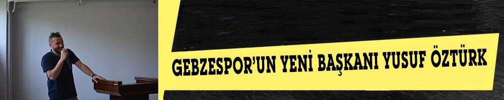 GEBZESPOR’UN YENİ BAŞKANI YUSUF ÖZTÜRK