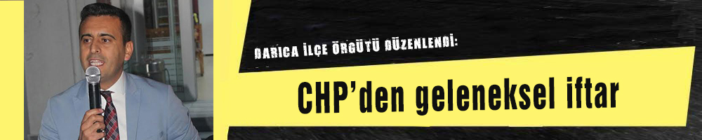 DARICA İLÇE ÖRGÜTÜ DÜZENLENDİ:  CHP’den geleneksel iftar