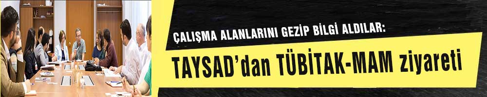 ÇALIŞMA ALANLARINI GEZİP BİLGİ ALDILAR:  TAYSAD’dan TÜBİTAK-MAM ziyareti