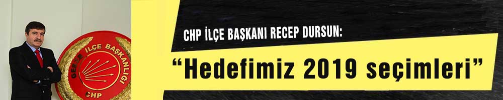 CHP İLÇE BAŞKANI RECEP DURSUN:  “Hedefimiz 2019 seçimleri”