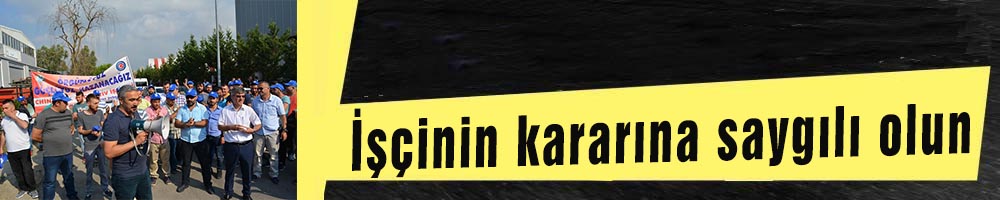 “İşçinin kararına saygılı olun”