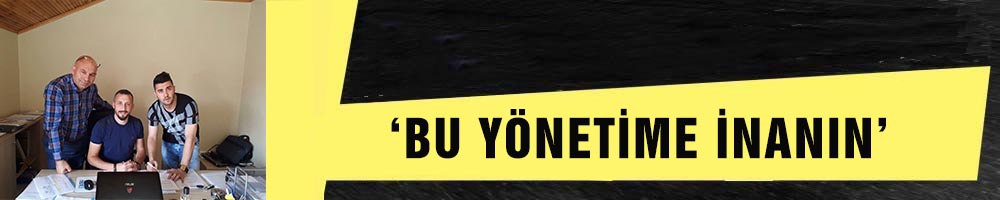  ‘BU YÖNETİME İNANIN’