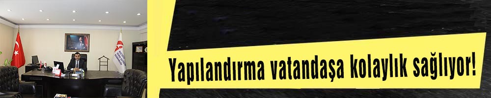 Yapılandırma vatandaşa kolaylık sağlıyor!