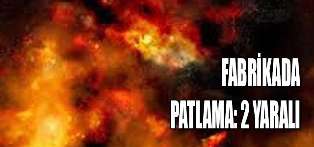 Fabrikada patlama: 2 yaralı
