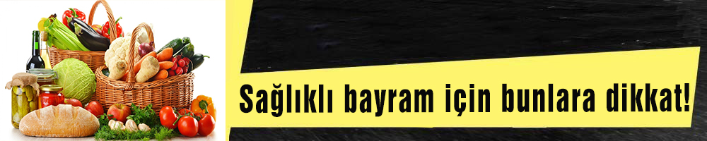 Sağlıklı bayram için bunlara dikkat!