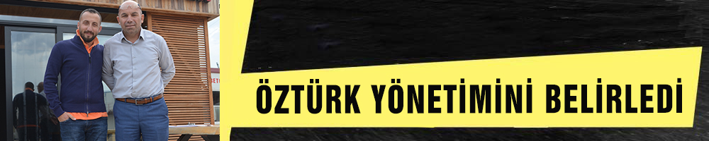 ÖZTÜRK YÖNETİMİNİ BELİRLEDİ