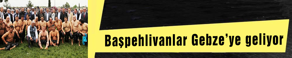 Başpehlivanlar Gebze’ye geliyor