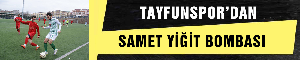 TAYFUNSPOR’DAN SAMET YİĞİT BOMBASI