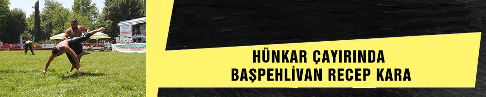 HÜNKAR ÇAYIRINDA BAŞPEHLİVAN RECEP KARA