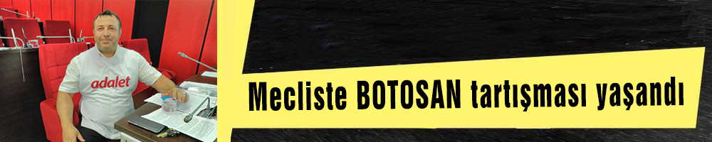 Mecliste BOTOSAN tartışması yaşandı
