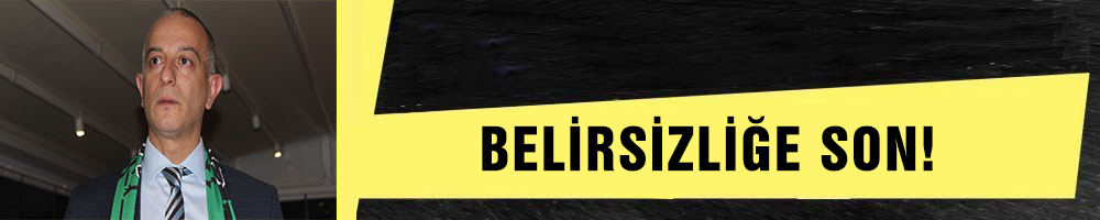 BELİRSİZLİĞE SON!