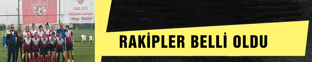 RAKİPLER BELLİ OLDU