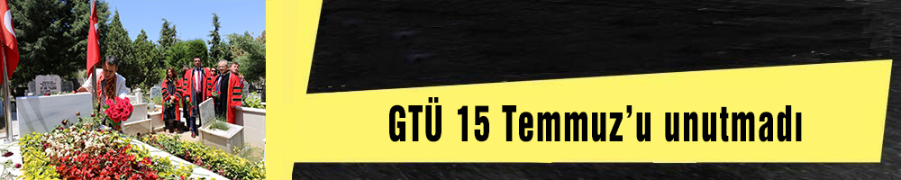 GTÜ 15 Temmuz’u unutmadı