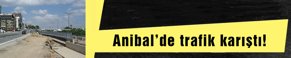 Anibal’de trafik karıştı!