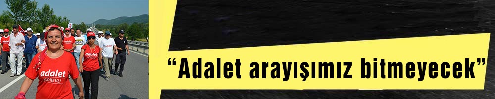 “Adalet arayışımız bitmeyecek”