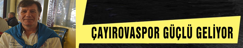 ÇAYIROVASPOR GÜÇLÜ GELİYOR