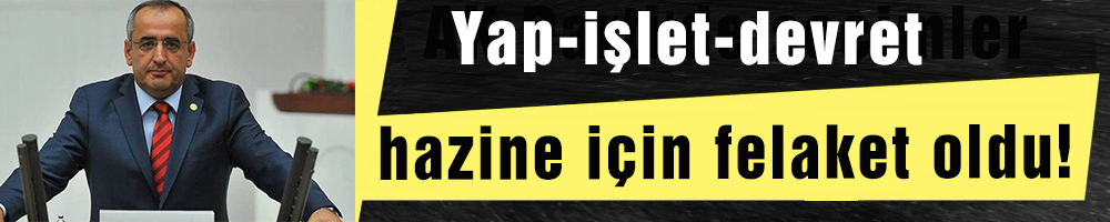 Yap-işlet-devret hazine için felaket oldu!