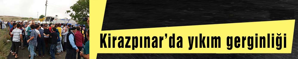 Kirazpınar’da yıkım gerginliği